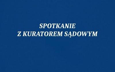 SPOTKANIE Z KURATOREM SĄDOWYM