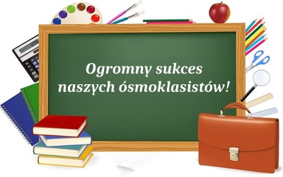 Ogromny sukces naszych ósmoklasistów!